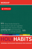 Holy Habits: Worship: Missional discipleship resources for churches