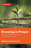 Growing in Prayer: Exploring 15 different ways to pray for individuals and groups