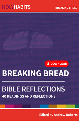 Holy Habits Bible Reflections: Breaking Bread: 40 readings and reflections