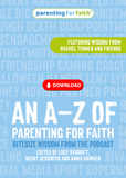 An A–Z of Parenting for Faith: Bitesize wisdom from the podcast