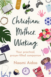 Christian. Mother. Working: Your practical, prayer-filled companion